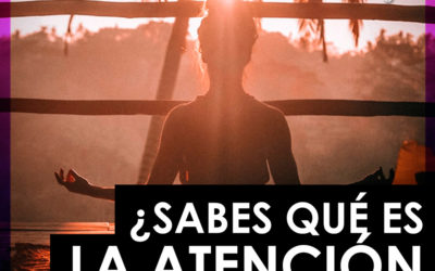 ¿Sabes en que es la Atención Consciente o Mindfulness?