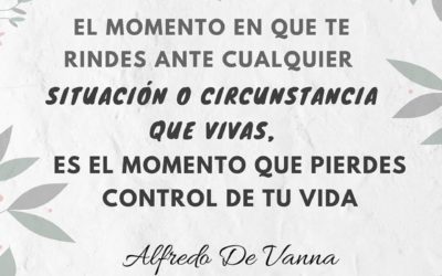 El momento en que te rindes ante cualquier situación o circunstancia que vivas, es el momento que pierdes control de tu vida