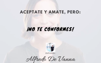 Acéptate y Ámate, pero ¡No te conformes!