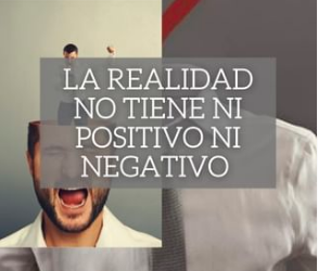 La Realidad no Tiene ni Positivo ni Negativo